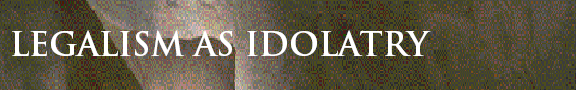 Legalism as Idolatry